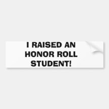 I RAISED AN HONOR ROLL STUDENT! BUMPER STICKER