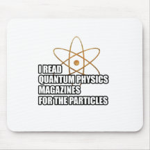 I read quantum physics magazines for the particles mousepad