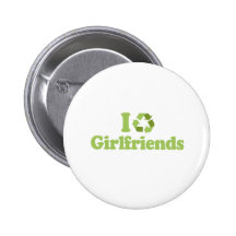 I recycle girlfriends buttons