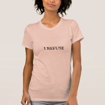 I REFUSE T-shirt