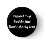 I Reject Your Reality And Substitute My Own Button