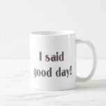 I Said Good Day! Coffee Mug