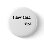 I saw that., -God Pinback Buttons