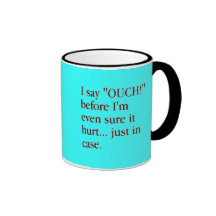 I SAY OUCH BEFORE I'M EVEN SURE IT HURT... JUST IN COFFEE MUG