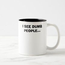 I SEE DUMB PEOPLE... COFFEE MUG