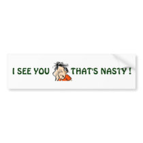 I SEE YOU , THAT'S NASTY ! BUMPER STICKER