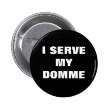 I SERVE MY DOMME PINBACK BUTTON