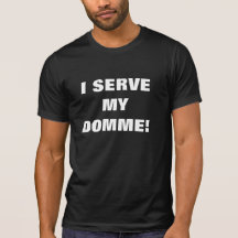 I SERVE MY DOMME! TEE SHIRTS