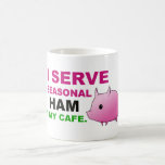 "I Serve Seasonal Ham at My Cafe" Mug