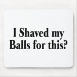 I Shaved My Balls For This Mousepad