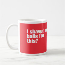 I Shaved my Balls for This? Mug Red