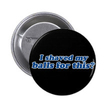 I Shaved my Balls for this? Pins