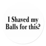 I Shaved My Balls For This Stickers