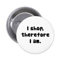 I Shop, Therefore I am buttons