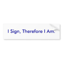 I Sign, Therefore I Am. - Customized Bumper Sticker