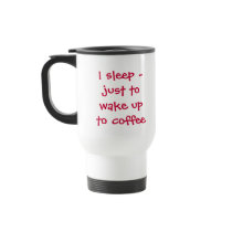 I sleep - just to wake up to coffee mug
