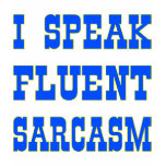 I Speak Fluent Sarcasm t-shirts