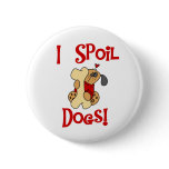 I Spoil Dogs Pinback Button
