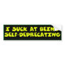 I Suck at Being Self-Deprecating Bumper Sticker