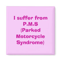 I suffer from P.M.S(Parked Motorcycle Syndrome) Magnet