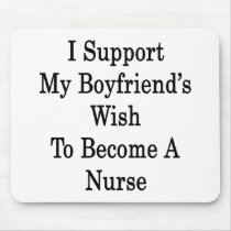 I Support My Boyfriend's Wish To Become A Nurse Mouse Pad