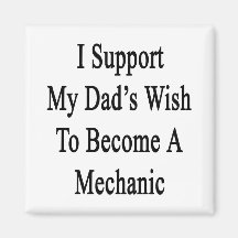 I Support My Dad's Wish To Become A Mechanic Fridge Magnet