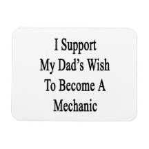 I Support My Dad's Wish To Become A Mechanic Vinyl Magnets