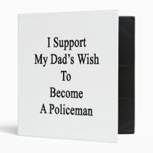 I Support My Dad's Wish To Become A Policeman Binder