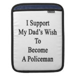 I Support My Dad's Wish To Become A Policeman iPad Sleeve
