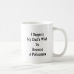 I Support My Dad's Wish To Become A Policeman Mug