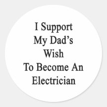 I Support My Dad's Wish To Become An Electrician Round Sticker