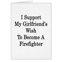 I Support My Girlfriend's Wish To Become A Firefig Card