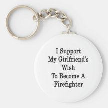 I Support My Girlfriend's Wish To Become A Firefig Key Chains
