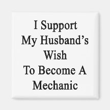 I Support My Husband's Wish To Become A Mechanic Magnets