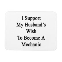 I Support My Husband's Wish To Become A Mechanic Magnets