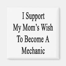 I Support My Mom's Wish To Become A Mechanic Refrigerator Magnet