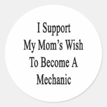 I Support My Mom's Wish To Become A Mechanic Round Stickers