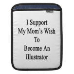 I Support My Mom's Wish To Become An Illustrator iPad Sleeves