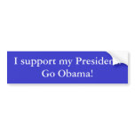 I support my President! Go Obama! Bumper Sticker