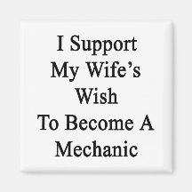 I Support My Wife's Wish To Become A Mechanic Refrigerator Magnet