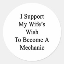 I Support My Wife's Wish To Become A Mechanic Round Stickers