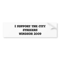 I support the city strikersWindsor 2009 Bumper Sticker