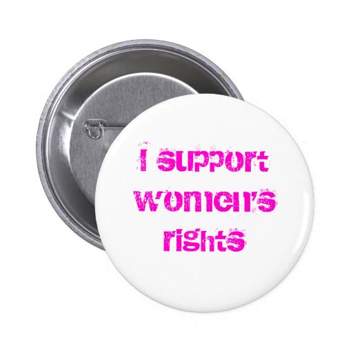 I support women's rights pinback buttons Zazzle