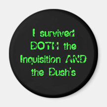 I survived BOTH the Inquisition AND the Bush's Refrigerator Magnets