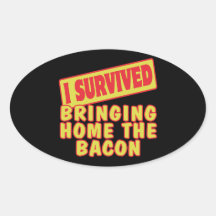 I SURVIVED BRINGING HOME THE BACON OVAL STICKER