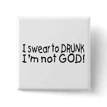 I Swear To Drunk Im Not God
