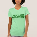 I Swear To DRUNK I'm Not GOD! T Shirt