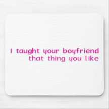 i taught your boyfriend mouse mat