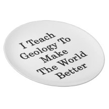 I Teach Geology To Make The World Better Plates