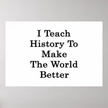 I Teach History To Make The World Better Posters